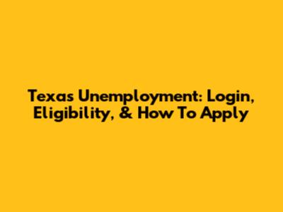 Texas Unemployment: Login, Eligibility, & How To Apply