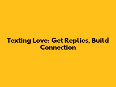 Texting Love: Get Replies, Build Connection