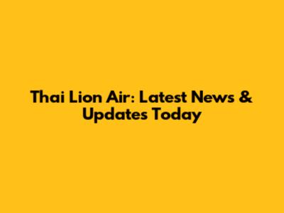 Thai Lion Air: Latest News & Updates Today