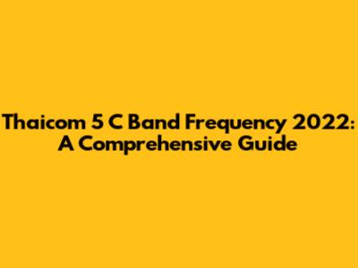 Thaicom 5 C Band Frequency 2022: A Comprehensive Guide