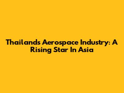 Thailand's Aerospace Industry: A Rising Star In Asia