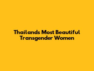 Thailand's Most Beautiful Transgender Women