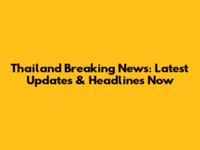 Thailand Breaking News: Latest Updates & Headlines Now
