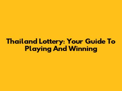 Thailand Lottery: Your Guide To Playing And Winning