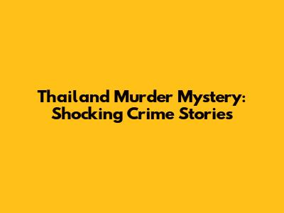 Thailand Murder Mystery: Shocking Crime Stories