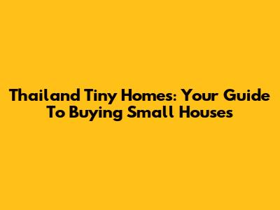Thailand Tiny Homes: Your Guide To Buying Small Houses
