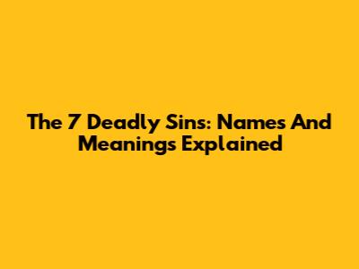 The 7 Deadly Sins: Names And Meanings Explained