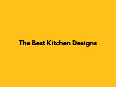 The Best Kitchen Designs