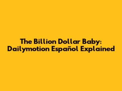 The Billion Dollar Baby: Dailymotion Español Explained