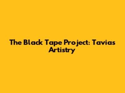 The Black Tape Project: Tavia's Artistry