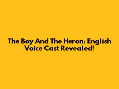 The Boy And The Heron: English Voice Cast Revealed!