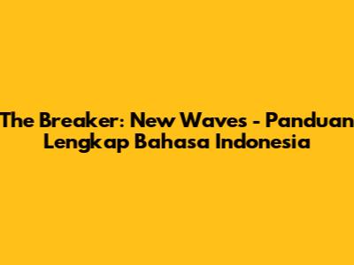 The Breaker: New Waves - Panduan Lengkap Bahasa Indonesia
