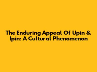 The Enduring Appeal Of Upin & Ipin: A Cultural Phenomenon