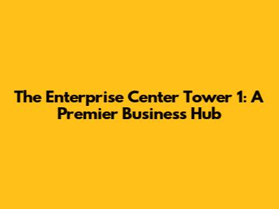The Enterprise Center Tower 1: A Premier Business Hub