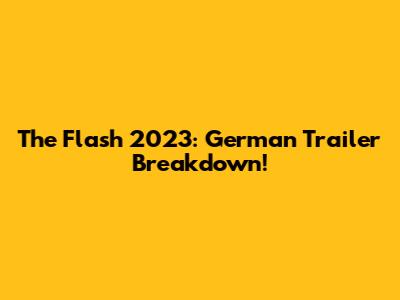 The Flash 2023: German Trailer Breakdown!
