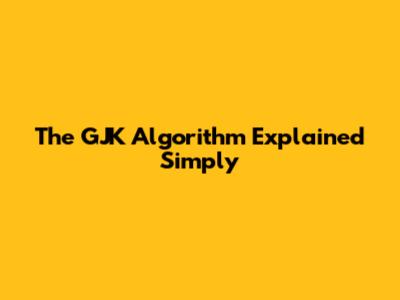 The GJK Algorithm Explained Simply