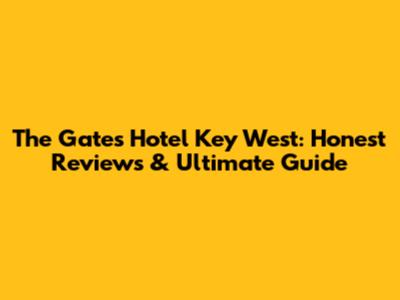 The Gates Hotel Key West: Honest Reviews & Ultimate Guide