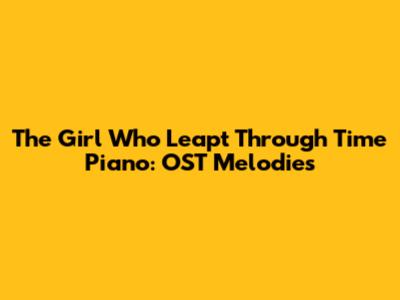 The Girl Who Leapt Through Time Piano: OST Melodies