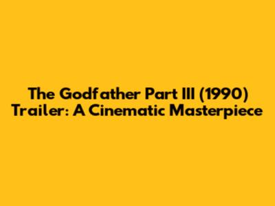 The Godfather Part III (1990) Trailer: A Cinematic Masterpiece