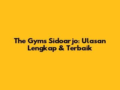The Gyms Sidoarjo: Ulasan Lengkap & Terbaik