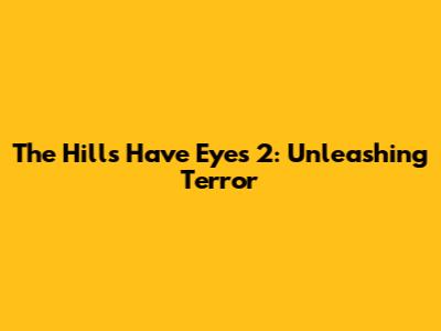 The Hills Have Eyes 2: Unleashing Terror