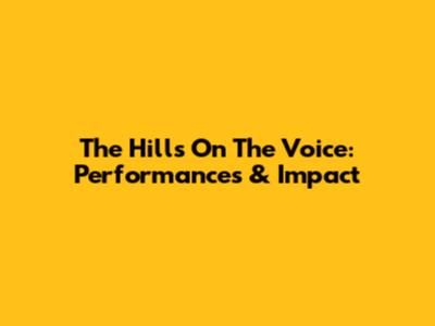 The Hills On The Voice: Performances & Impact
