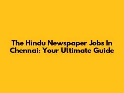 The Hindu Newspaper Jobs In Chennai: Your Ultimate Guide