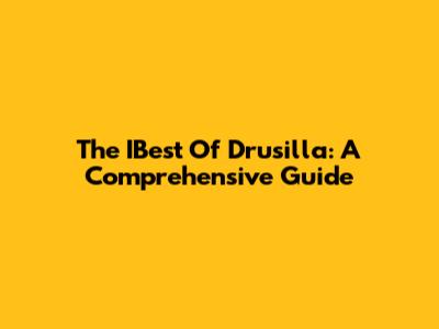 The IBest Of Drusilla: A Comprehensive Guide