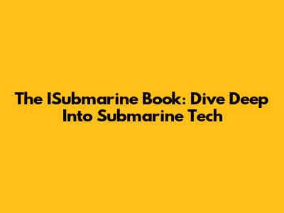 The ISubmarine Book: Dive Deep Into Submarine Tech