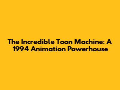 The Incredible Toon Machine: A 1994 Animation Powerhouse