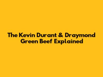 The Kevin Durant & Draymond Green Beef Explained