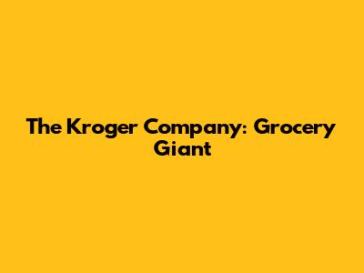 The Kroger Company: Grocery Giant
