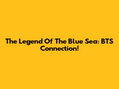 The Legend Of The Blue Sea: BTS Connection!