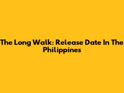 The Long Walk: Release Date In The Philippines