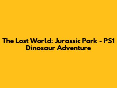 The Lost World: Jurassic Park - PS1 Dinosaur Adventure