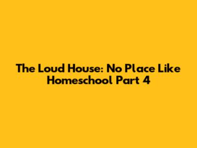 The Loud House: No Place Like Homeschool Part 4