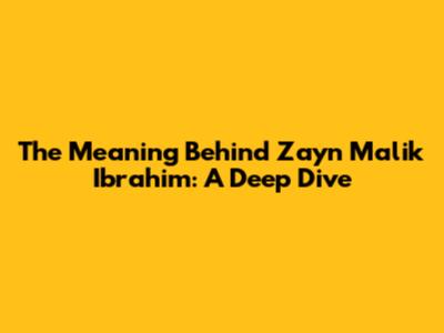 The Meaning Behind Zayn Malik Ibrahim: A Deep Dive