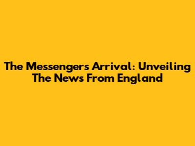 The Messenger's Arrival: Unveiling The News From England