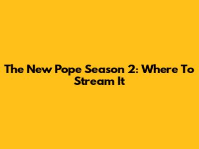 The New Pope Season 2: Where To Stream It
