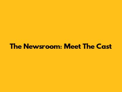 The Newsroom: Meet The Cast