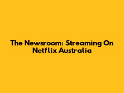 The Newsroom: Streaming On Netflix Australia