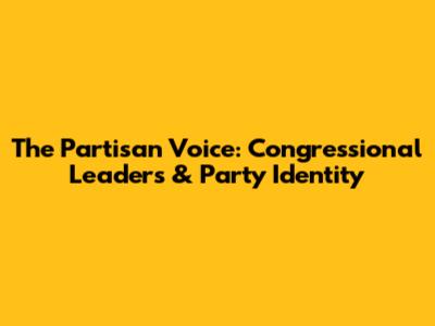 The Partisan Voice: Congressional Leaders & Party Identity
