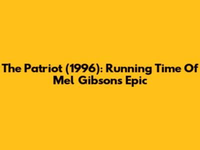 The Patriot (1996): Running Time Of Mel Gibson's Epic