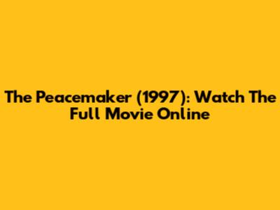The Peacemaker (1997): Watch The Full Movie Online