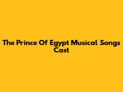 The Prince Of Egypt Musical Songs Cast