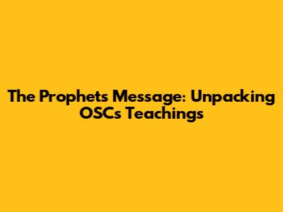The Prophet's Message: Unpacking OSC's Teachings