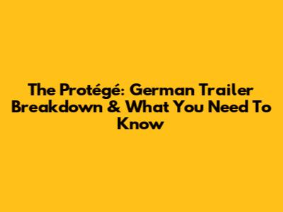 The Protégé: German Trailer Breakdown & What You Need To Know