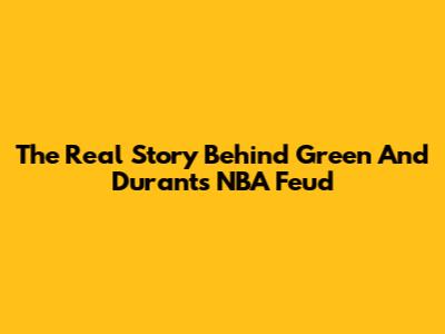 The Real Story Behind Green And Durant's NBA Feud