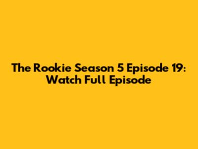 The Rookie Season 5 Episode 19: Watch Full Episode