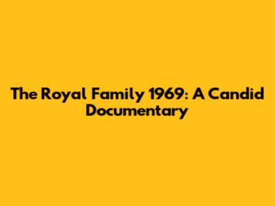 The Royal Family 1969: A Candid Documentary